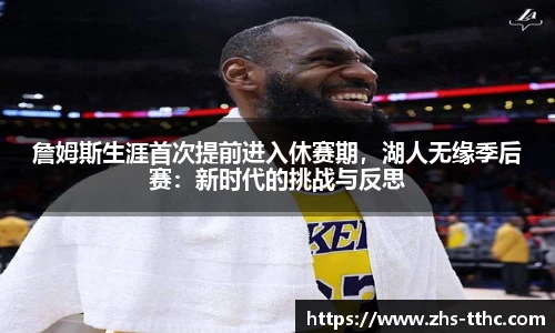 詹姆斯生涯首次提前进入休赛期，湖人无缘季后赛：新时代的挑战与反思