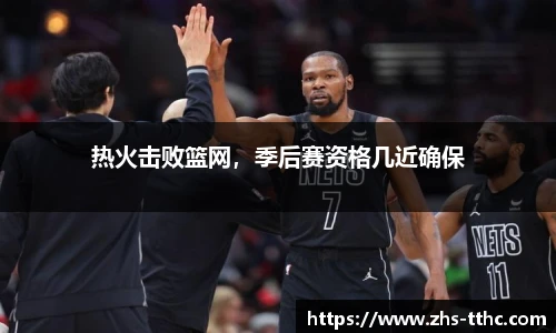 热火击败篮网，季后赛资格几近确保