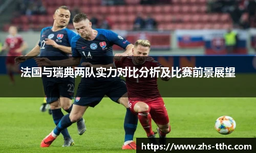 法国与瑞典两队实力对比分析及比赛前景展望