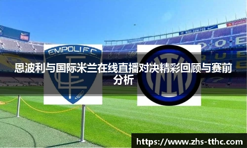 恩波利与国际米兰在线直播对决精彩回顾与赛前分析