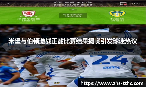 米堡与伯顿激战正酣比赛结果揭晓引发球迷热议