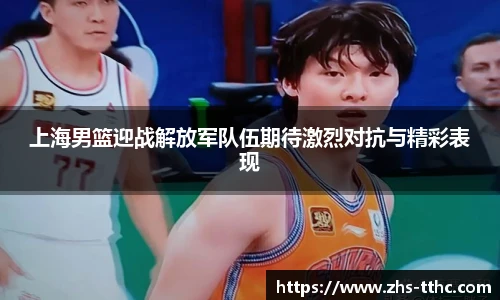 上海男篮迎战解放军队伍期待激烈对抗与精彩表现