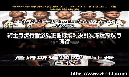 骑士与步行者激战正酣球场对决引发球迷热议与期待