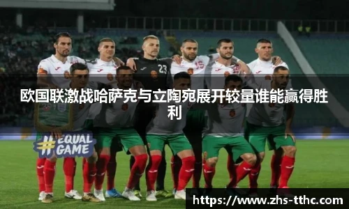 欧国联激战哈萨克与立陶宛展开较量谁能赢得胜利