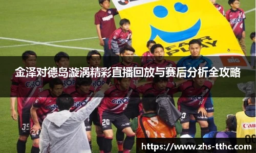 金泽对德岛漩涡精彩直播回放与赛后分析全攻略